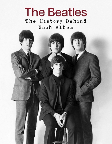 The Beatles: The History Behind Each Album by Pete Chrisp