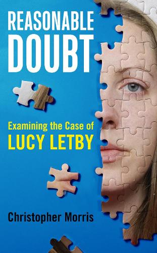 Reasonable Doubt: Examining the Case of Lucy Letby by Christopher