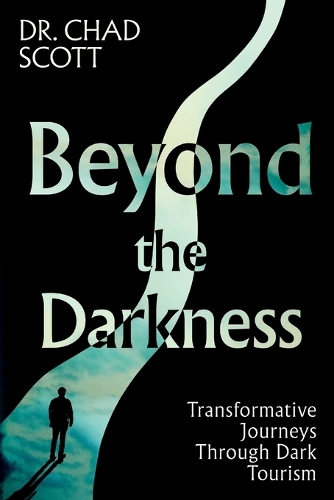 Beyond the Darkness: Transformative Journeys Through Dark Tourism (Paperback)