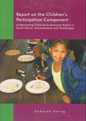 Report on the Children's Participation Component of Monitoring Child Socio-economic Rights in South Africa: Achievements and Challenges (Paperback)