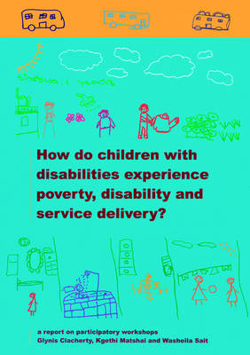 How Do Children with Disabilities Experience Poverty, Disability and Service Delivery?: A Report on Participatory Workshops (Paperback)