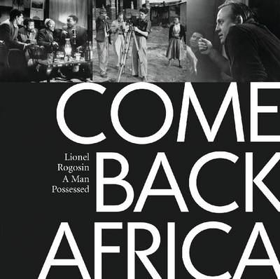 Come Back Africa: Lionel Rogosin: A Man Possessed (Hardback)
