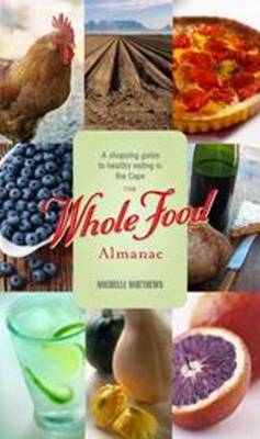The Whole Food Almanac: The Guide to Naturally Good Eating in the Cape (Paperback)