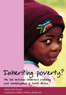 Inheriting Poverty?: The Link Between Children's Wellbeing and Unemployment in South Africa (Paperback)
