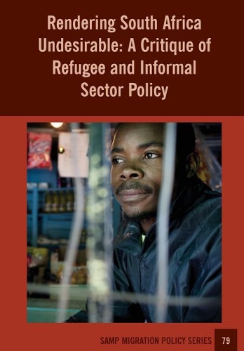 Rendering South Africa Undesirable: A Critique of Refugee and Informal Sector Policy - Samp Migration Policy 79 (Paperback)