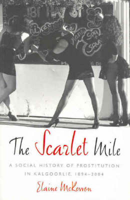 Scarlet Mile: A Social History of Prostitution in Kalgoolie, 1894-2004 (Paperback)