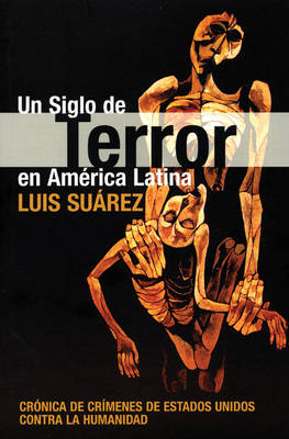 Siglo De Terror En America Latina: Cronico De Crimenes De Estados Unidados Contra La Humanidad (Paperback)