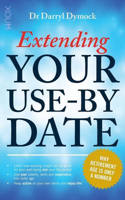 Extending Your Use-By Date: Why Retirement age is only a number (Paperback)