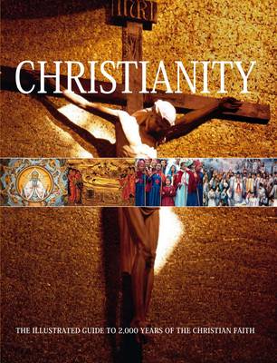 Christianity: The Illustrated Guide to 2,000 Years of the Christian Faith (Hardback)