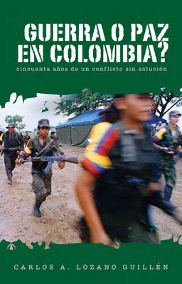 Guerra O Paz En Colombia?: Cincuenta Anos de un Conflicto Sin Solucion (Paperback)