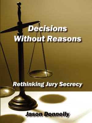 Decisions Without Reasons: Rethinking Jury Secrecy (Paperback)