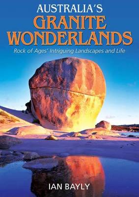 Australia's Granite Wonderlands: Rock of Ages' Intriguing Landscapes and Life (Hardback)