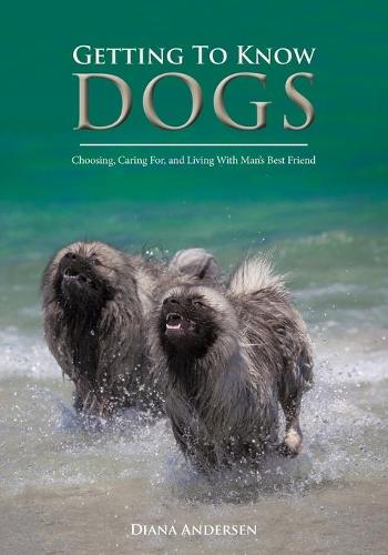Getting to Know Dogs: Choosing, Caring For, and Living with Man's Best Friend (Paperback)
