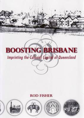 Boosting Brisbane: Imprinting the Colonial Capital of Queensland (Paperback)