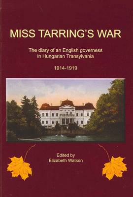 Miss Tarring's War: The Diary of an English Governess in Hungarian Transylvania 1914-18 (Paperback)