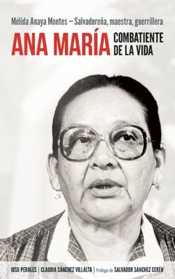 Ana Maria, Combatiente De La Vida: Melida Anaya Montes: Salvadorena, Maestra, Guerrillera (Paperback)