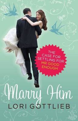 Marry Him: The Case for Settling for Mr Good Enough (Paperback)