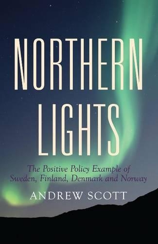 Northern Lights: The Positive Policy Example of Sweden, Finland, Denmark & Norway (Paperback)