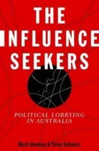 The Influence Seekers: Political Lobbying in Australia (Paperback)