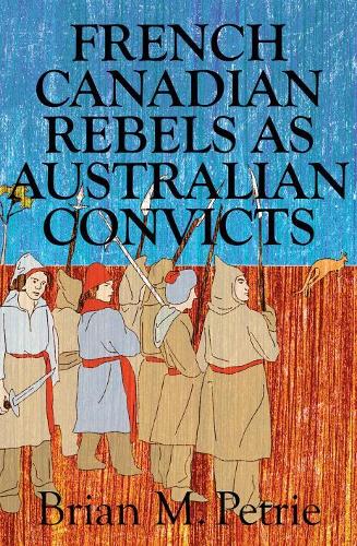 French Canadian Rebels as Australian Convicts (Paperback)