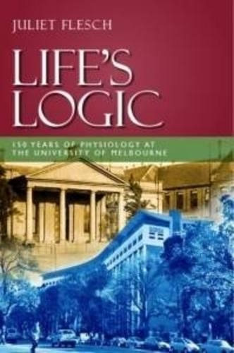 Life's Logic: 150 Years of Physiology at the University of Melbourne (Paperback)