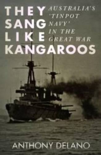 They Sang Like Kangaroos: Australia's 'Tinpot Navy' in the Great War (Paperback)