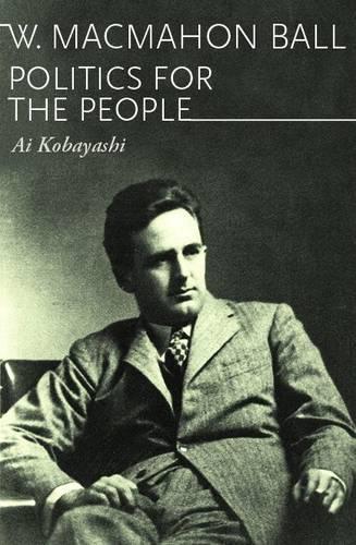 W. Macmahon Ball: Politics for the People (Paperback)