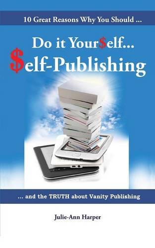 10 Great Reasons Why You Should Do It Yourself - Self Publishing: and the TRUTH about Vanity Publishing (Paperback)