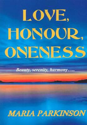 Love, Honour, Oneness: Everything in Life Has a Positive Side ? This Book Shows You How to Find It (Paperback)