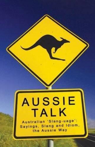 Aussie Talk: Australian 'slang-uage' - Sayings, Slang and Idiom, the Aussie Way (Paperback)