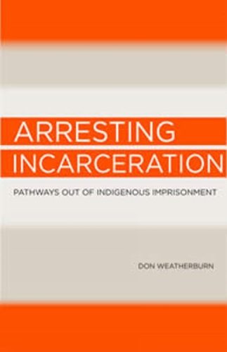 Arresting Incarceration: Pathways out of Indigenous imprisonment (Paperback)