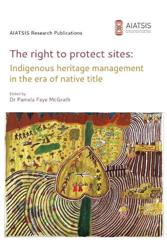 The Right to Protect Sites: Indigenous Heritage Management in the Era of Native Title (Paperback)