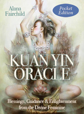 Kuan Yin Oracle - Pocket Edition: Blessings, Guidance & Enlightenment from the Divine Feminine