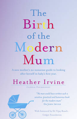 The Birth of the Modern Mum: A new mother's no nonsense guide to looking after herself in baby's first year (Paperback)