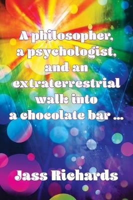 A philosopher, a psychologist, and an extraterrestrial walk into a chocolate bar ... (Paperback)