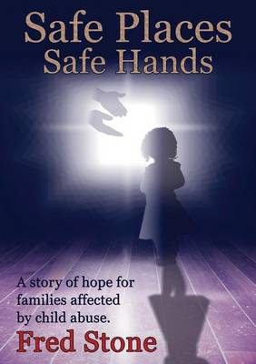 Safe Places, Safe Hands: A Story of Hope for Families Affected by Child Abuse. The Story of Owenie Dalley and its Impact on the Author (Paperback)