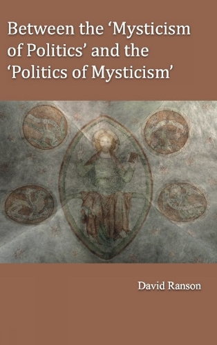 Between the 'Mysticism of Politics' and the 'Politics of Mysticism' (Hardback)