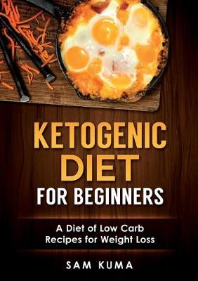 Ketogenic Diet for Beginners: A Diet of Low Carb Recipes for Weight Loss (Paperback)