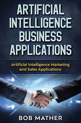 Artificial Intelligence Business Applications: Artificial Intelligence Marketing and Sales Applications (Hardback)