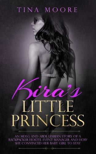 Kira's Little Princess: An MDLG and ABDL lesbian story of a backpacker hostel event manager and how she convinced her baby girl to stay (Paperback)