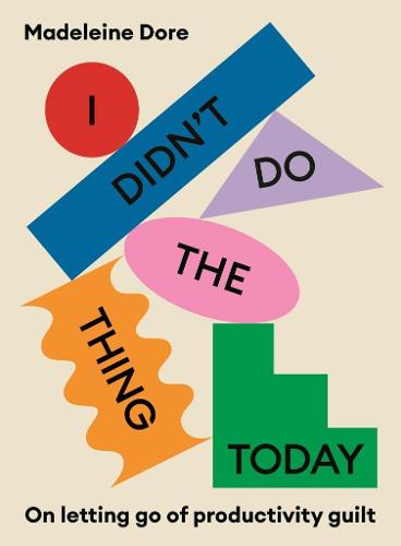 I Didn't Do The Thing Today: On letting go of productivity guilt (Paperback)