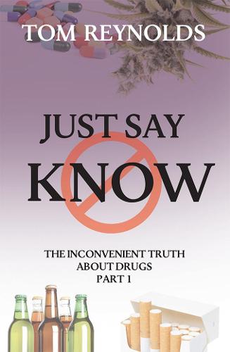 Just Say Know: The Inconvenient Truth About Drugs - Just Say Know 1 (Paperback)