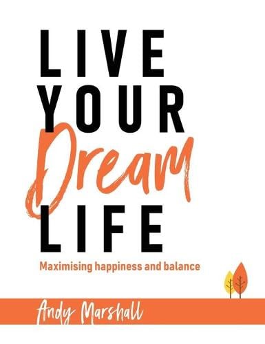 Live Your Dream Life: Maximising Happiness and Balance (Hardback)