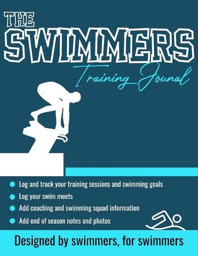 The Swimmers Training Journal: The Ultimate Swimmers Journal to Track and Log Your Training, Swim Meets, Coaching Feedback and Season Photos: 100 Pages 8.5 x 11 Inch (Paperback)