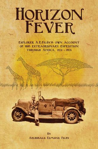 Horizon Fever I: Explorer A E Filby's own account of his extraordinary expedition through Africa, 1931-1935 - Horizon Fever 1 (Paperback)