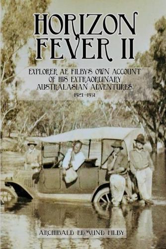 Horizon Fever II: Explorer A E Filby's own account of his extraordinary Australasian Adventures, 1921-1931 - Horizon Fever 2 (Paperback)