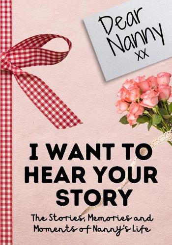 Dear Nanny. I Want To Hear Your Story: A Guided Memory Journal to Share The Stories, Memories and Moments That Have Shaped Nanny's Life 7 x 10 inch (Paperback)