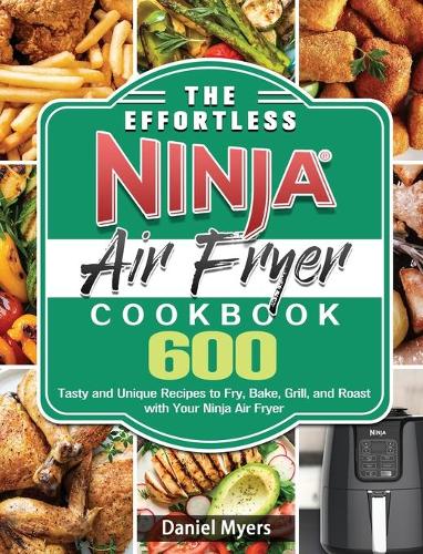 NINJA AIR FRYER COOKBOOK FOR BEGINNERS: 550 Effortless and