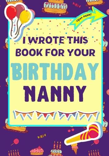 I Wrote This Book For Your Birthday Nanny: The Perfect Birthday Gift For Kids to Create Their Very Own Book For Nanny (Paperback)