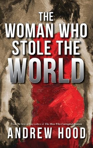 The Woman Who Stole The World - The Man Who Corrupted Heaven Trilogy 3 (Hardback)